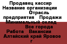 Продавец-кассир › Название организации ­ Prisma › Отрасль предприятия ­ Продажи › Минимальный оклад ­ 23 000 - Все города Работа » Вакансии   . Алтайский край,Яровое г.